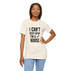 I Can't Keep Calm — I'm a Nurse | Funny Nurse T-Shirt