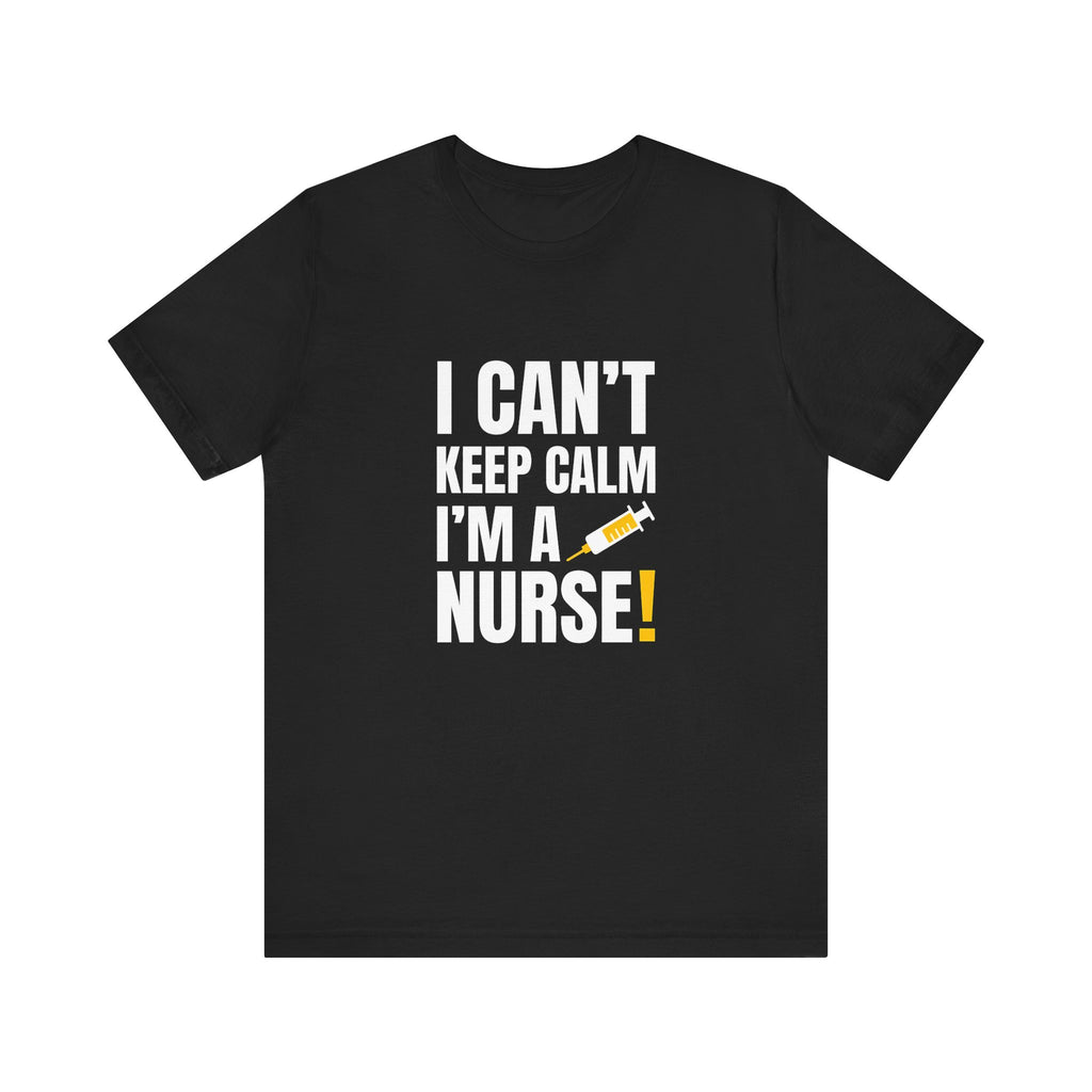 I Can't Keep Calm — I'm a Nurse | Funny Nurse T-Shirt