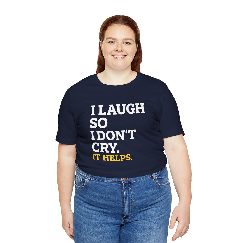 I Laugh So I Don't Cry. It Helps.