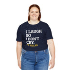 I Laugh So I Don't Cry. It Helps.