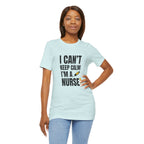 I Can't Keep Calm — I'm a Nurse | Funny Nurse T-Shirt
