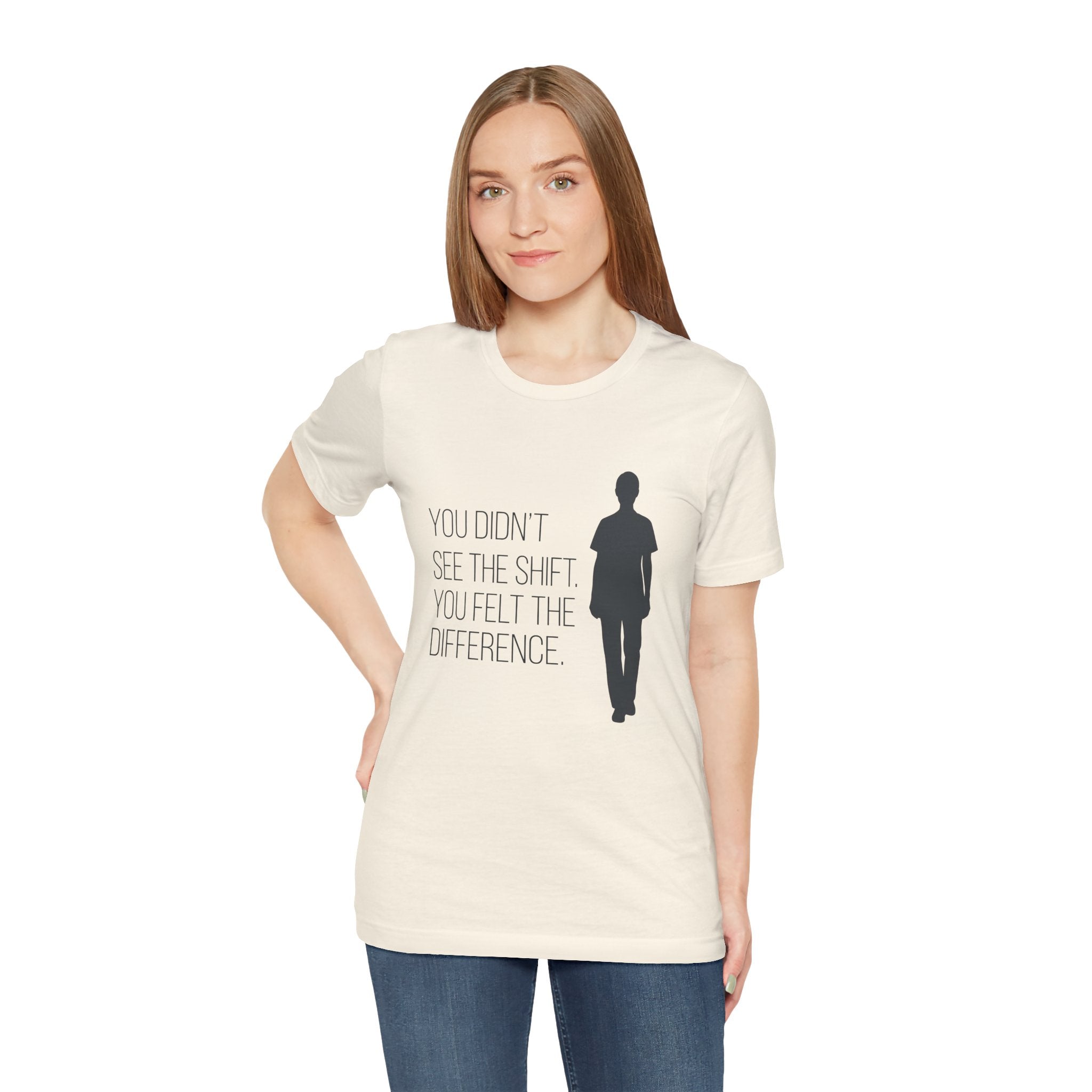 You Didn't See the Shift. You Felt the Difference. | Nurse T-Shirt