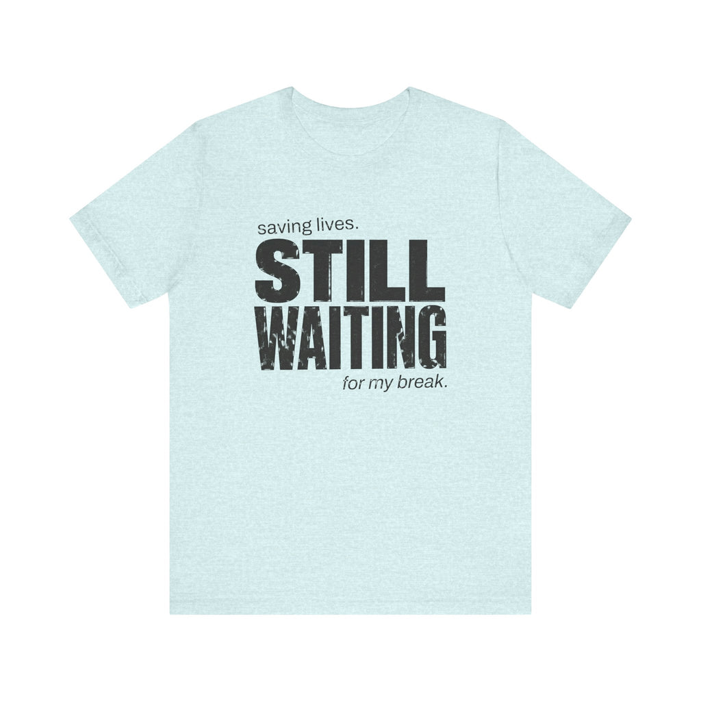 Still Waiting For My Break Tee