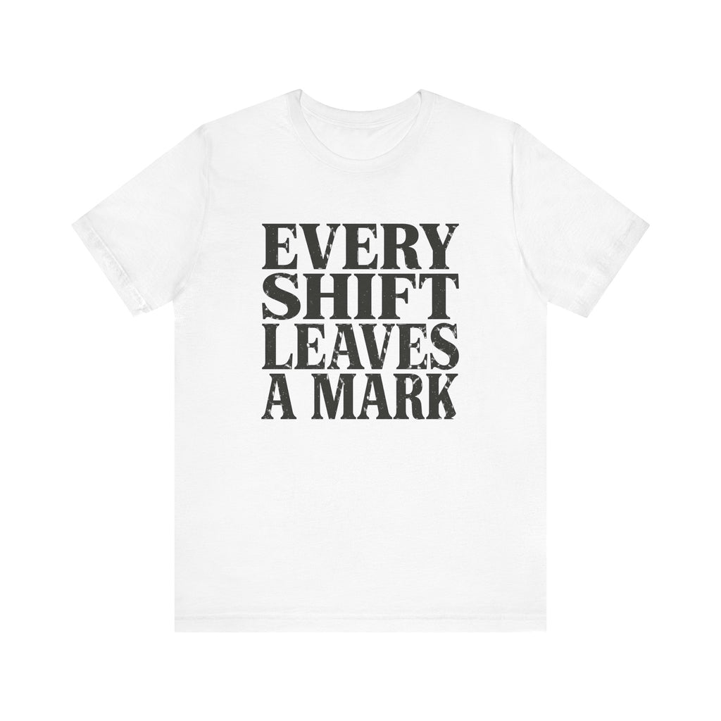 Every Shift Leaves A Mark Tee