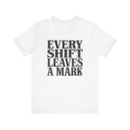 Every Shift Leaves A Mark Tee