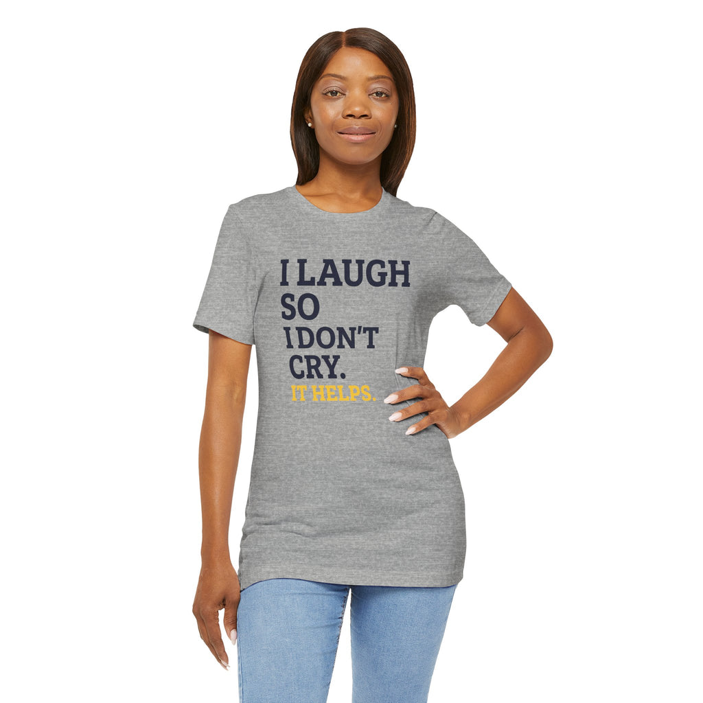 I Laugh So I Don't Cry. It Helps.