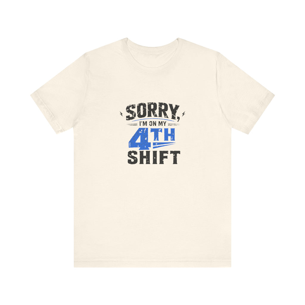 Sorry I'm On My 4th Shift Tee