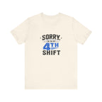Sorry I'm On My 4th Shift Tee