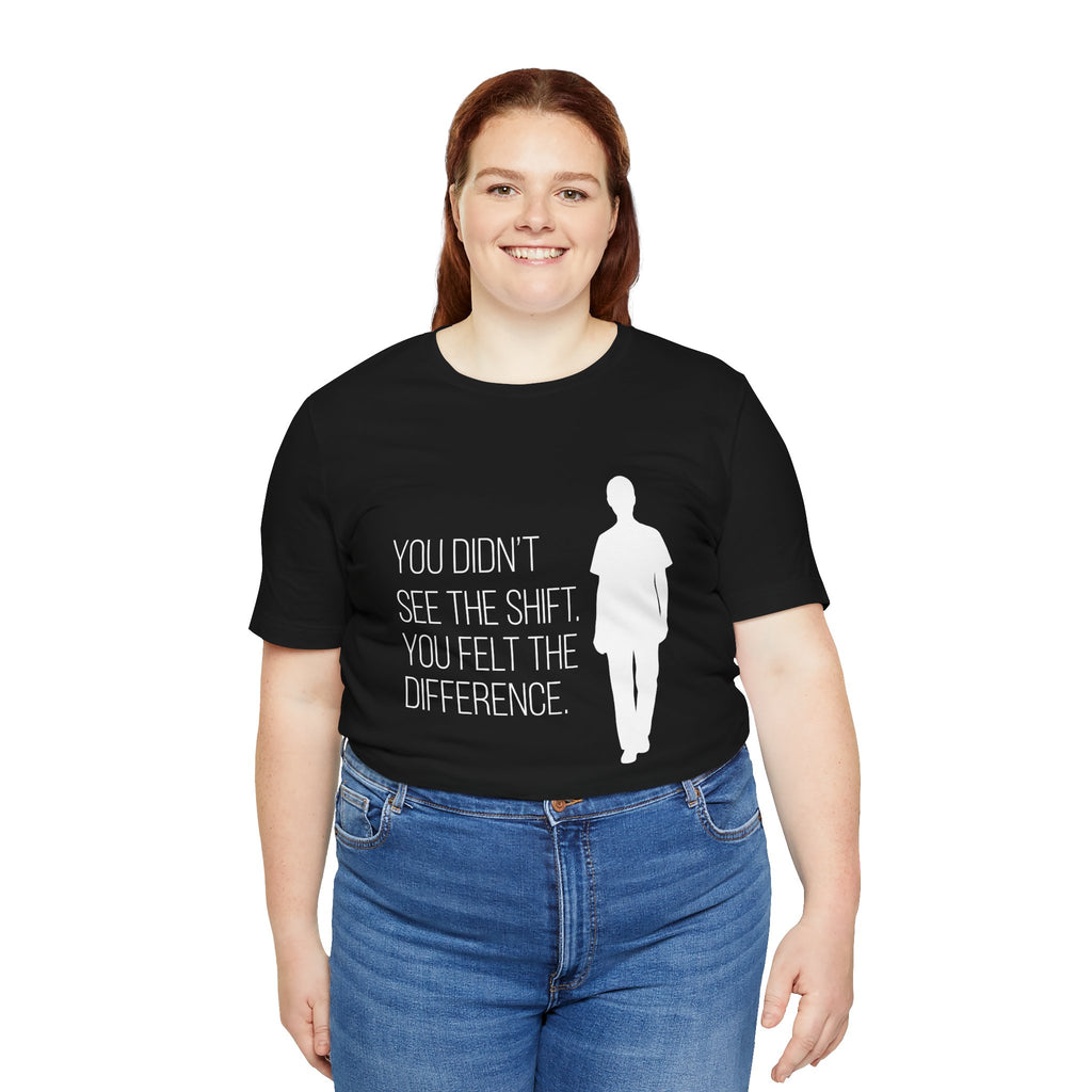 You Didn't See the Shift. You Felt the Difference. | Nurse T-Shirt