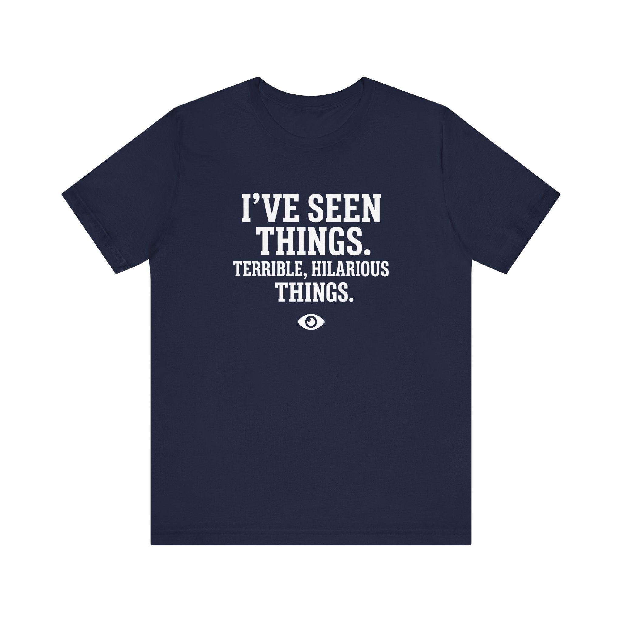 I've Seen Things. Terrible, Hilarious Things.