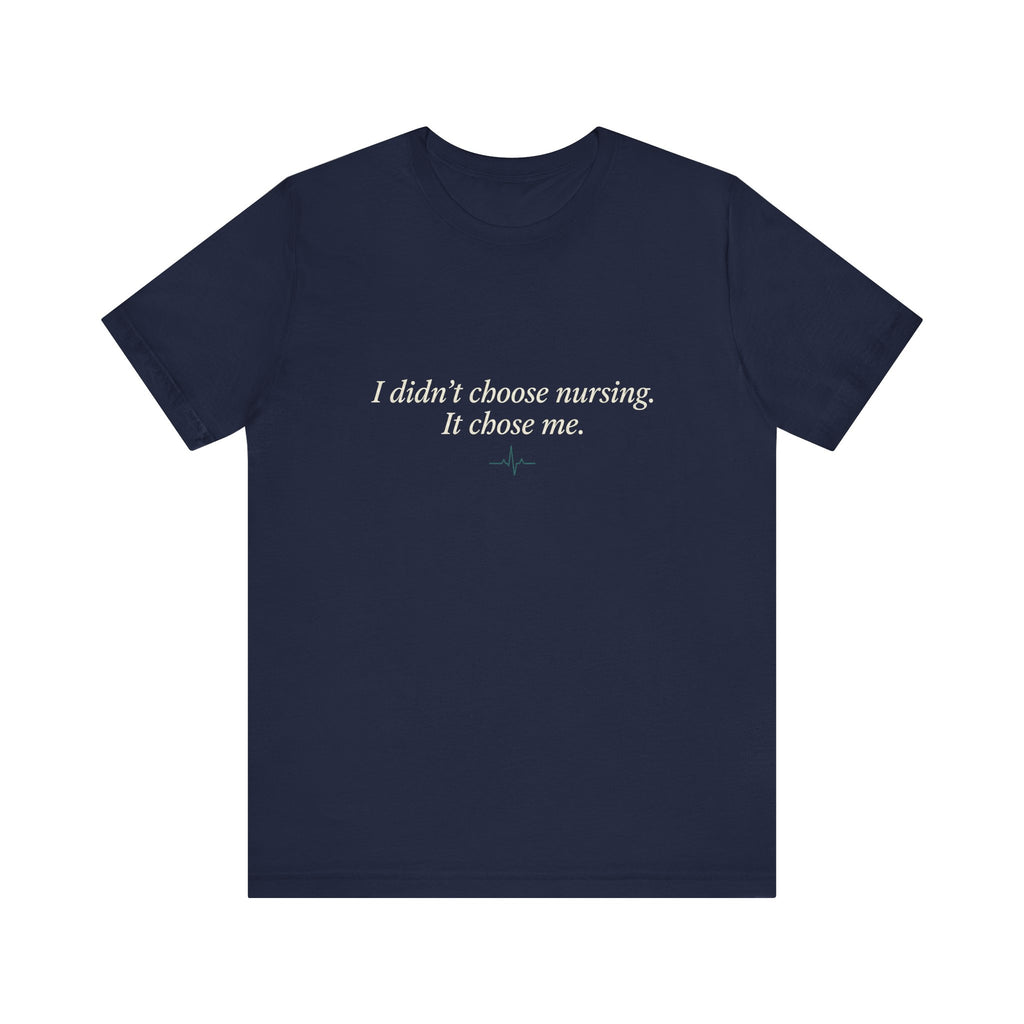 I Didn't Choose Nursing. It Chose Me. | Nurse Calling T-Shirt