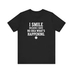 I Smile Because I Have No Idea What's Happening