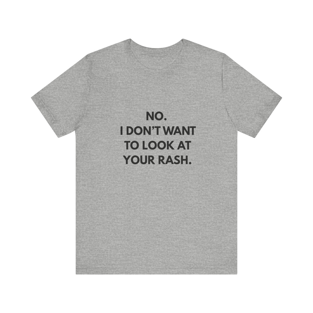 No I Don't Want To Look At Your Rash Tee