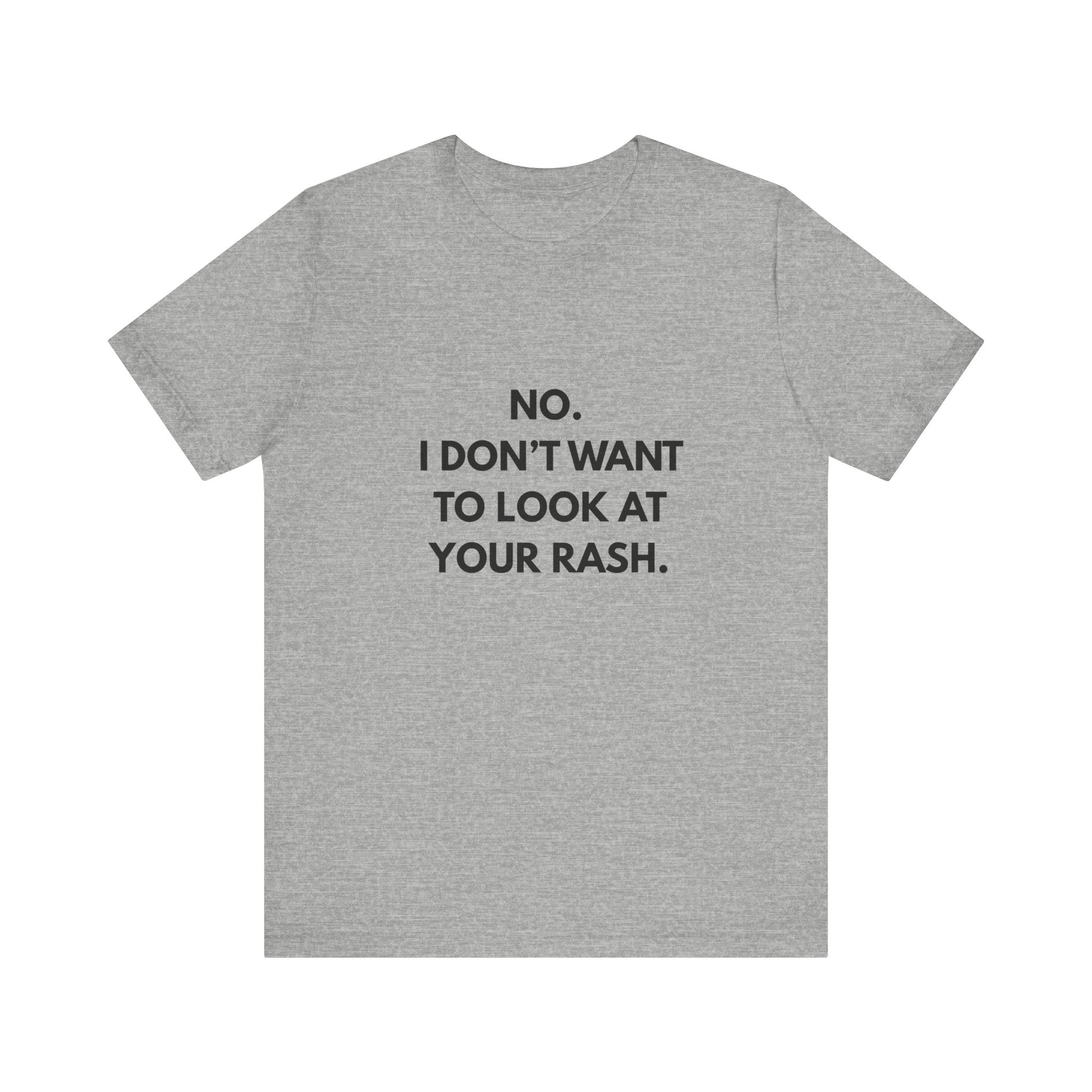 No I Don't Want To Look At Your Rash Tee