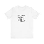 Please Don't Code Today Tee