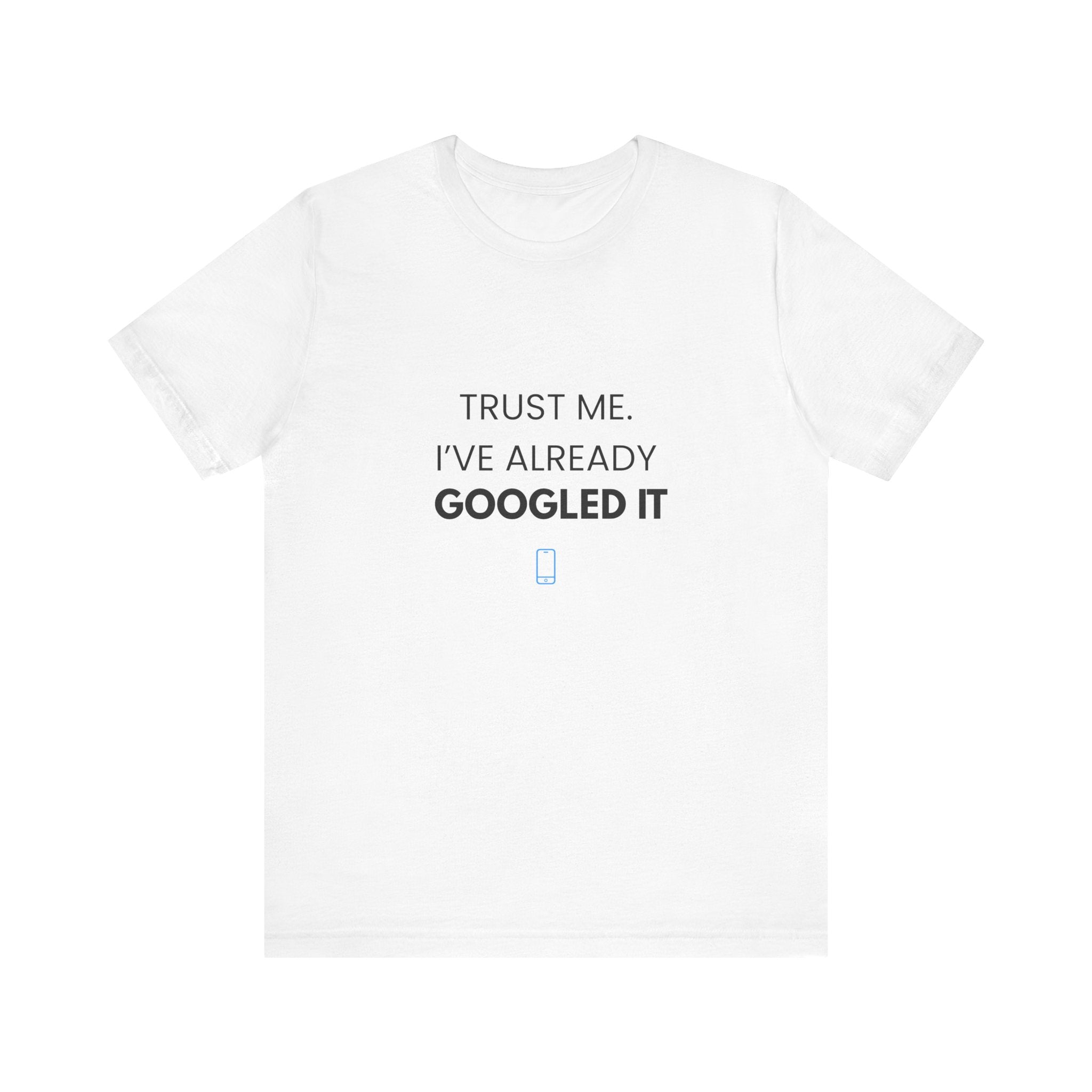 Trust Me I've Googled It Tee