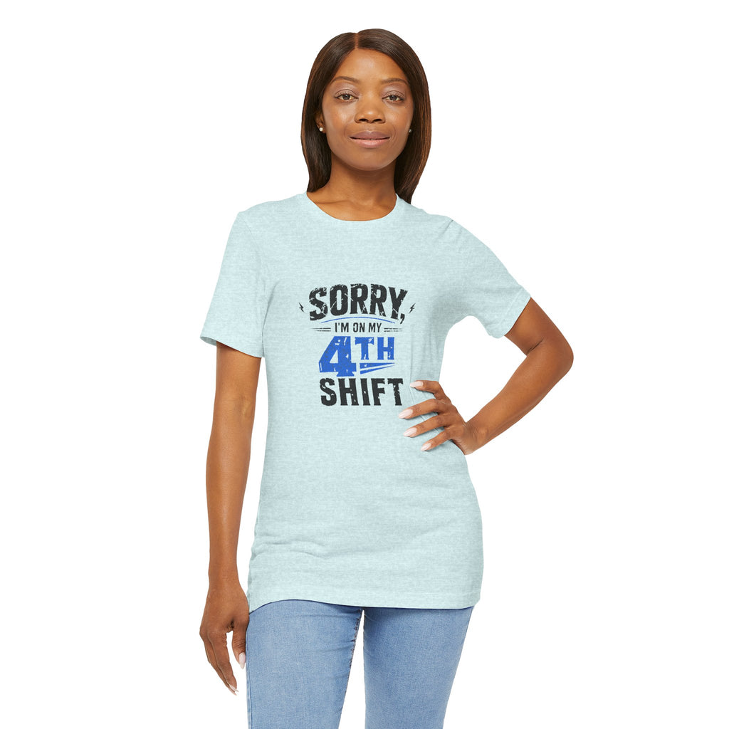 Sorry I'm On My 4th Shift Tee