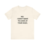 No I Don't Want To Look At Your Rash Tee