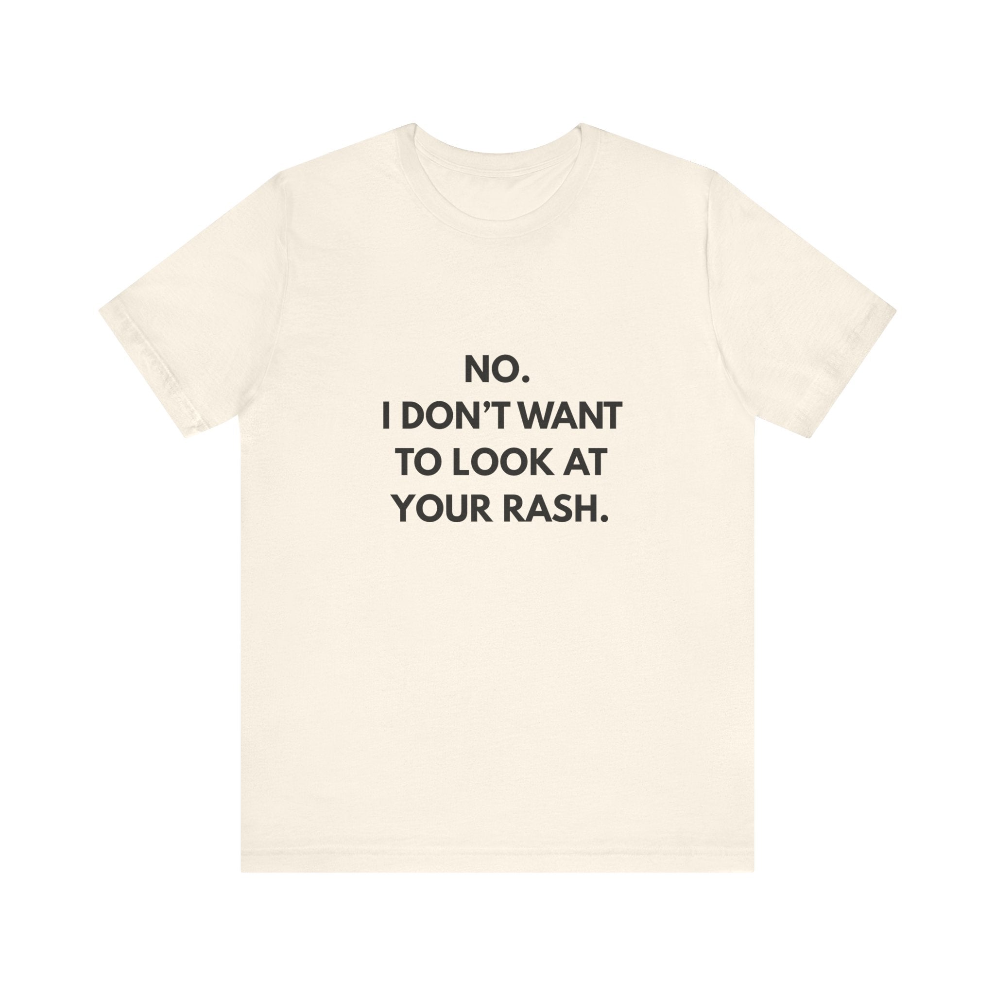 No I Don't Want To Look At Your Rash Tee