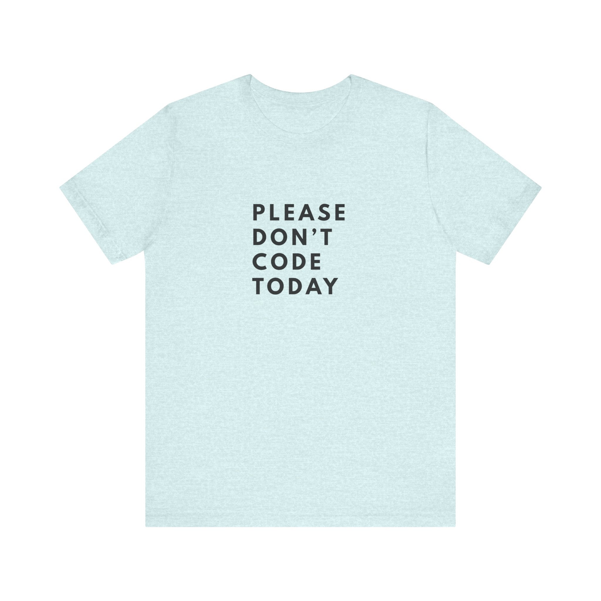 Please Don't Code Today Tee