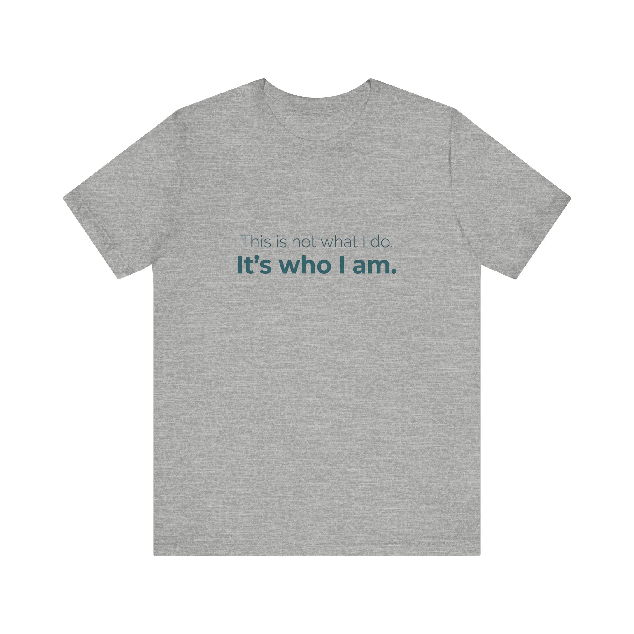 This Is Not What I Do. It's Who I Am.