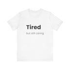 Tired But Still Caring Tee