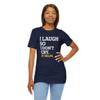 I Laugh So I Don't Cry. It Helps.