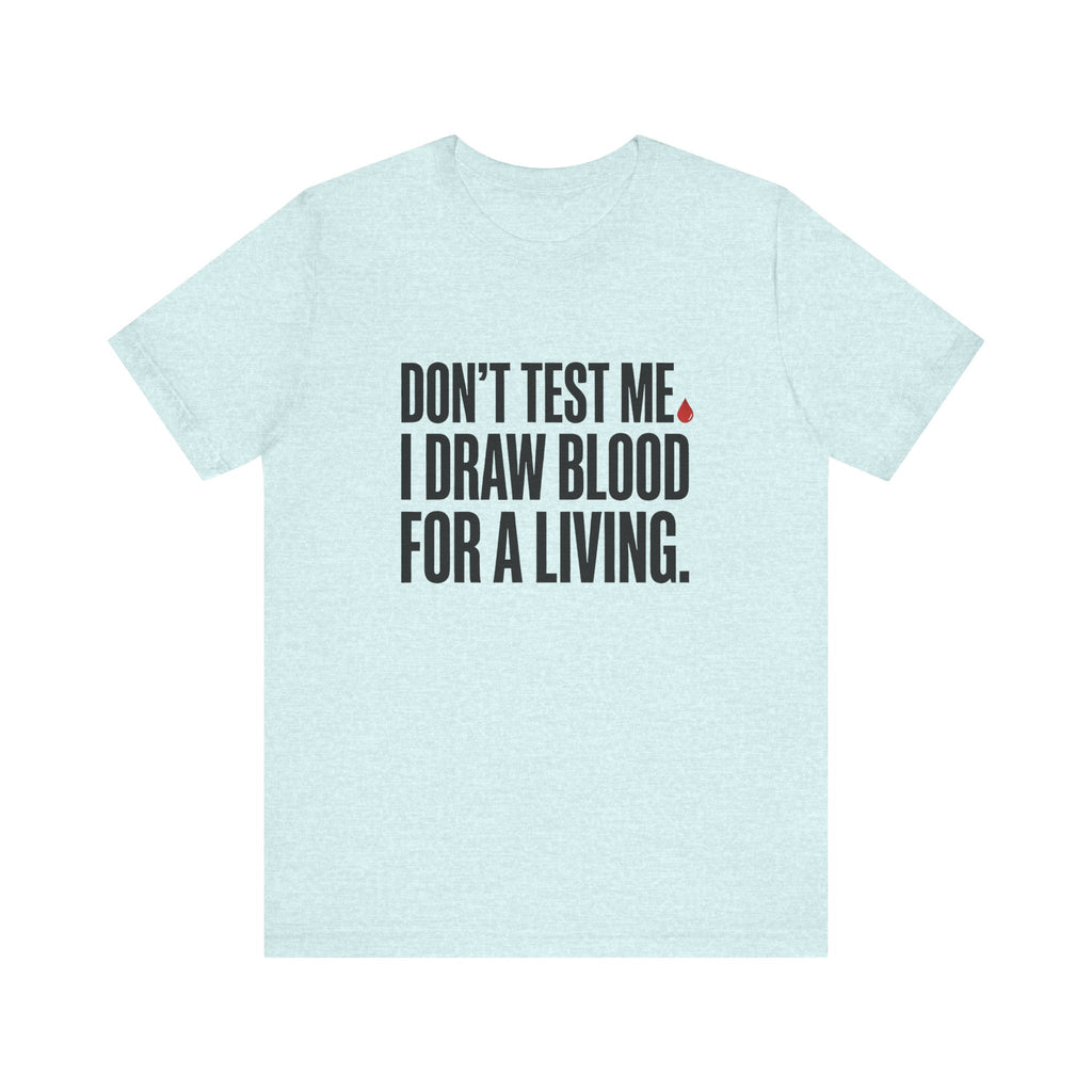 Don't Test Me. I Draw Blood for a Living | Nurse T-Shirt