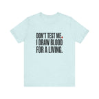 Don't Test Me. I Draw Blood for a Living | Nurse T-Shirt