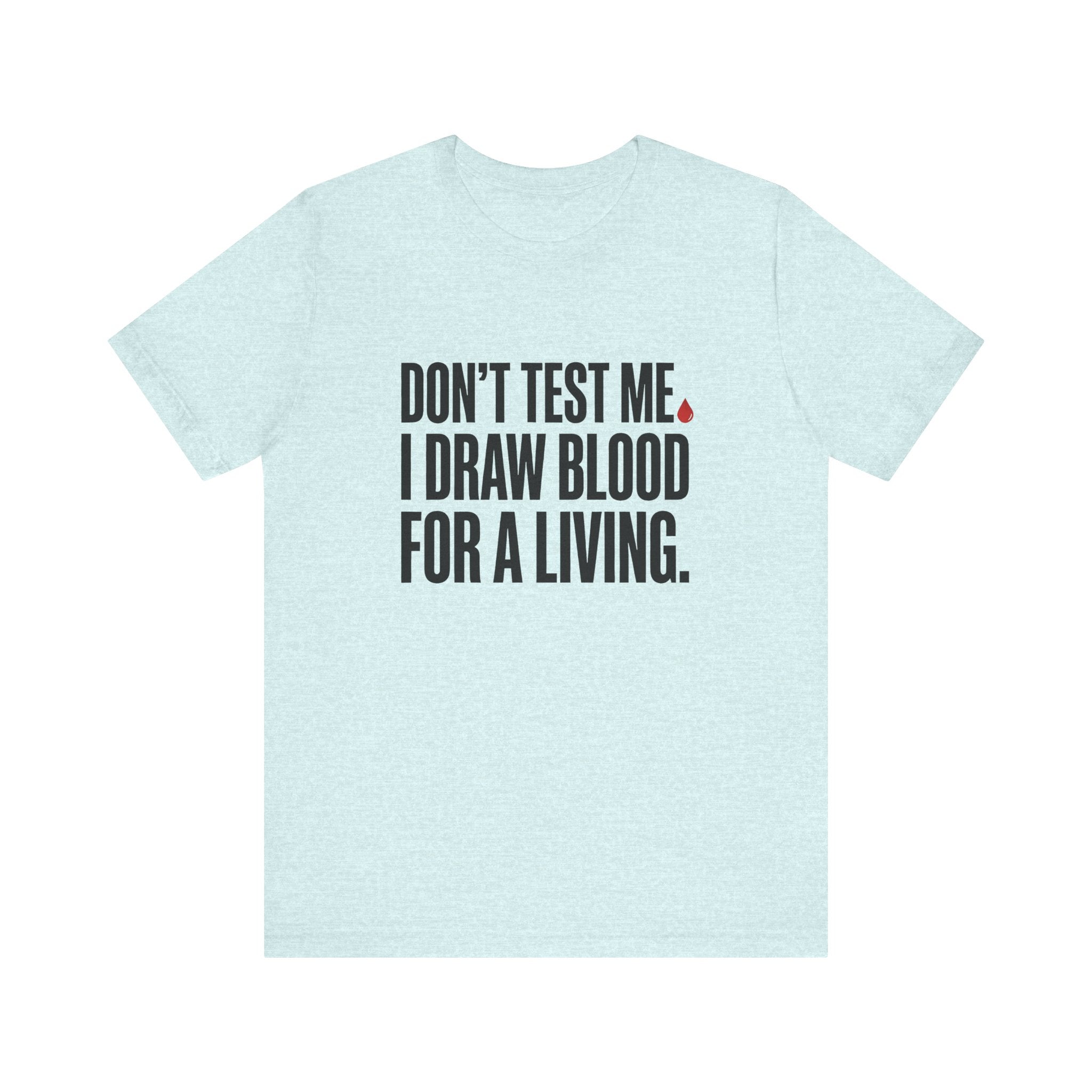 Don't Test Me. I Draw Blood for a Living | Nurse T-Shirt
