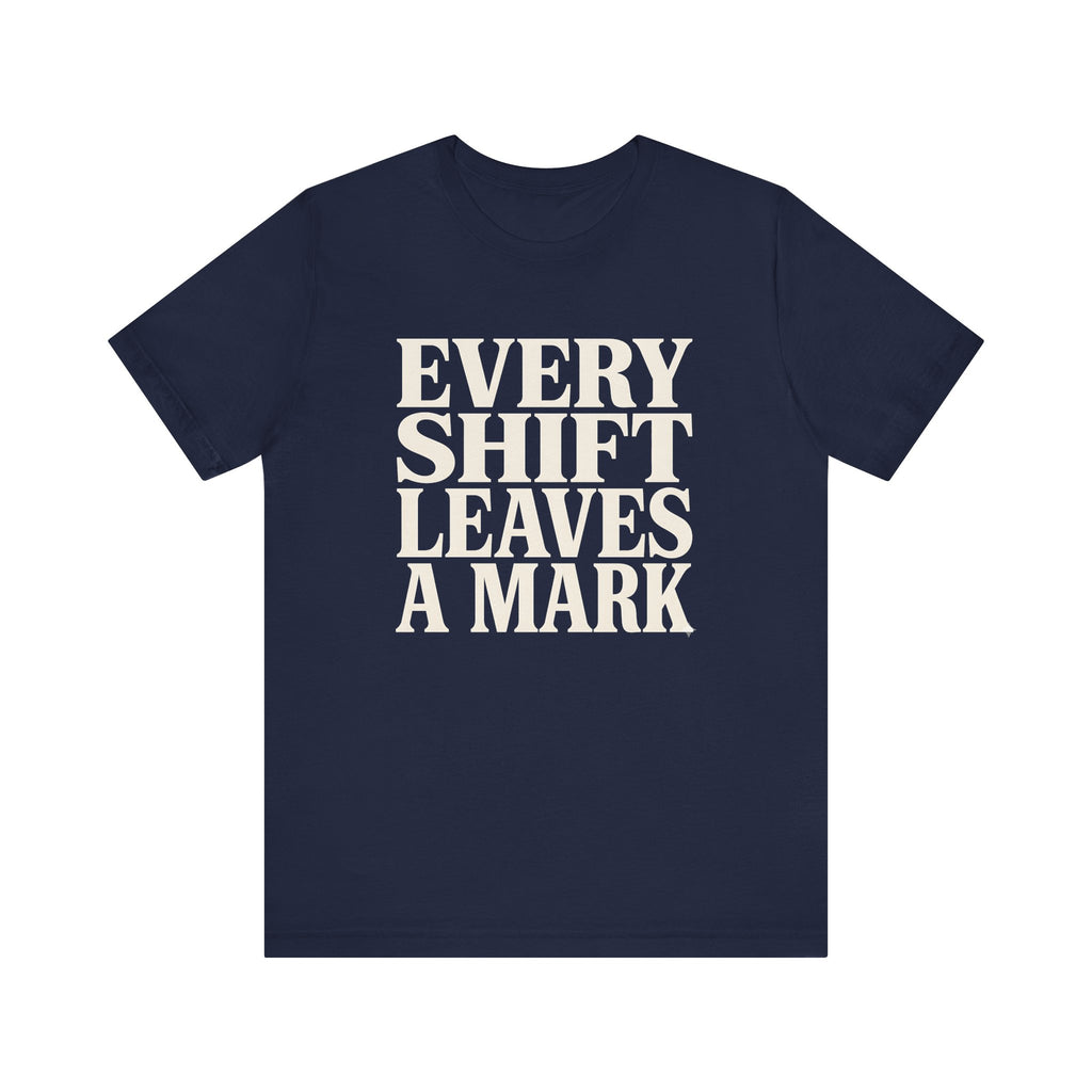 Every Shift Leaves A Mark Tee
