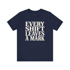 Every Shift Leaves A Mark Tee
