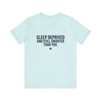 Sleep Deprived and Still Smarter Than You | Nurse T-Shirt