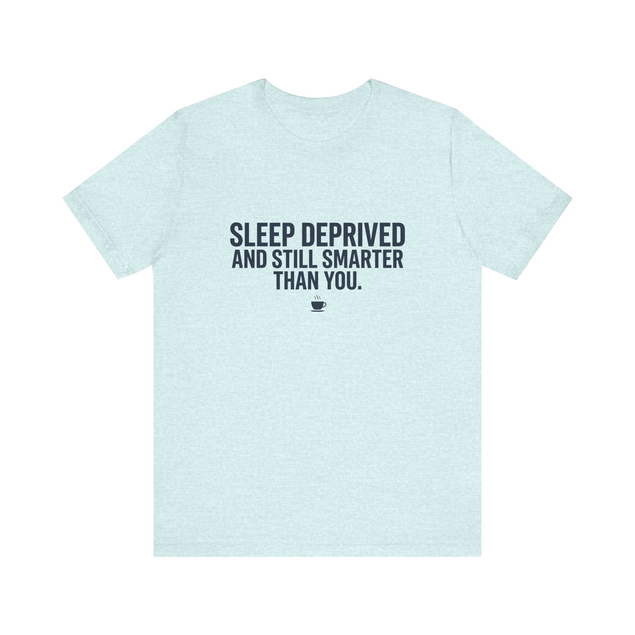 Sleep Deprived and Still Smarter Than You | Nurse T-Shirt