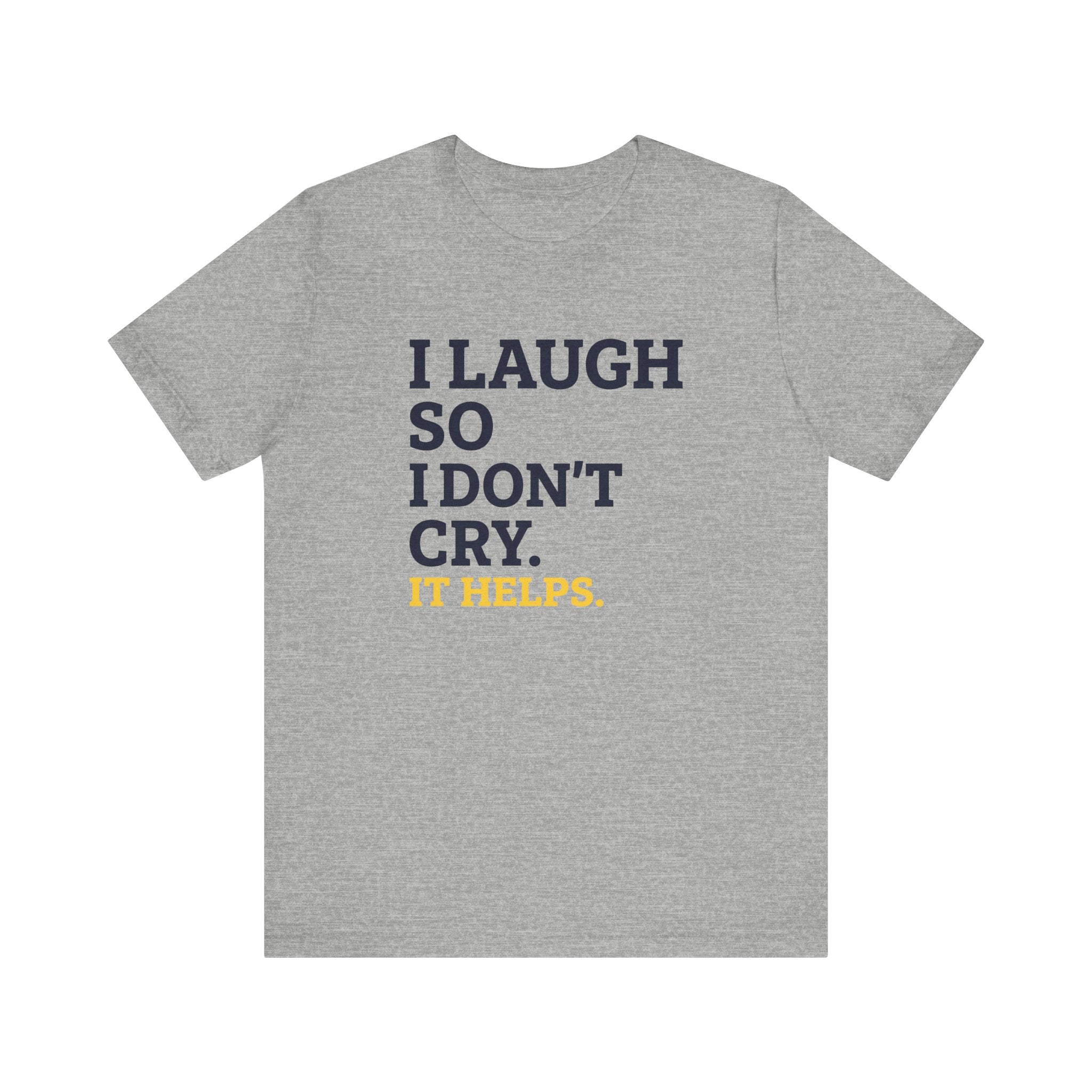 I Laugh So I Don't Cry. It Helps.