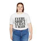 Every Shift Leaves A Mark Tee