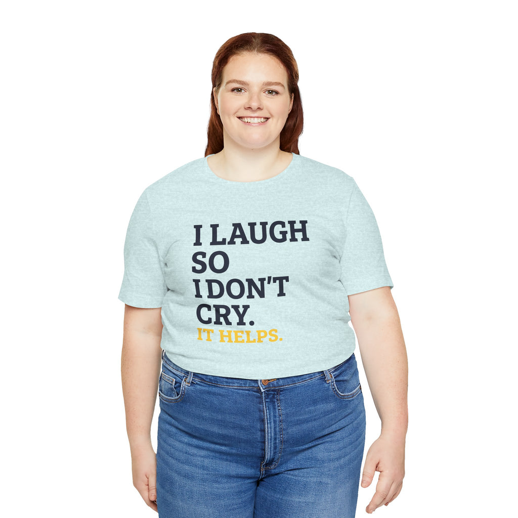 I Laugh So I Don't Cry. It Helps.