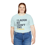 I Laugh So I Don't Cry. It Helps.