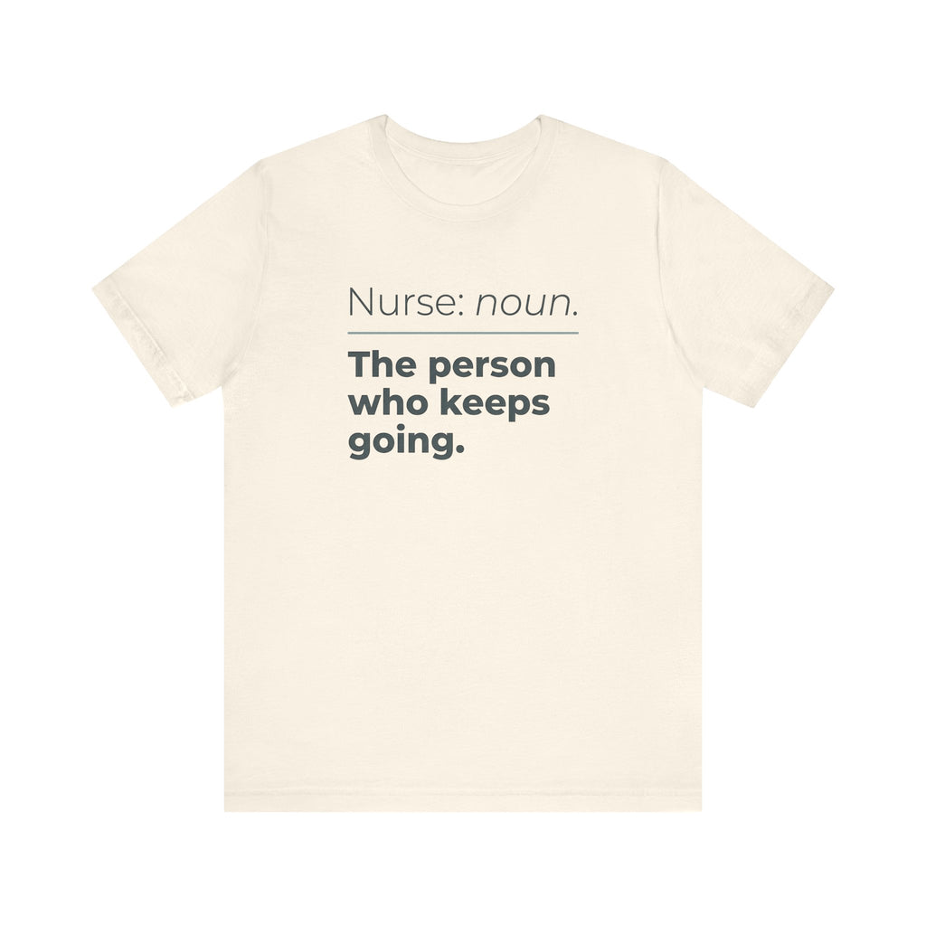 Nurse: Noun. The Person Who Keeps Going.