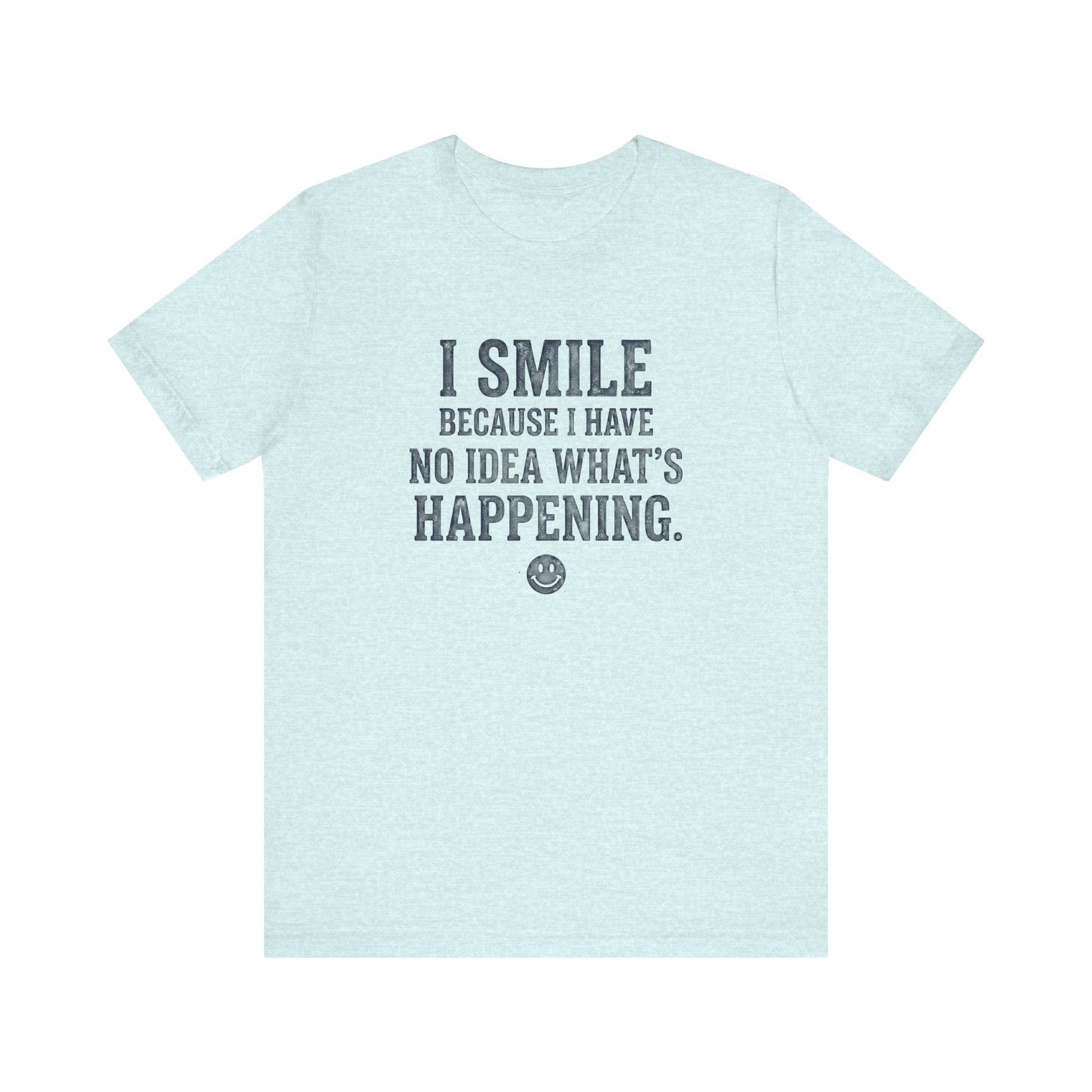 I Smile Because I Have No Idea What's Happening