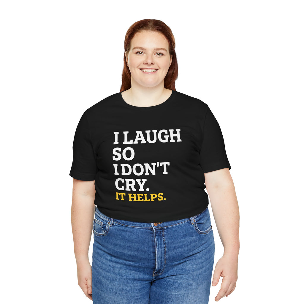 I Laugh So I Don't Cry. It Helps.