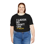 I Laugh So I Don't Cry. It Helps.