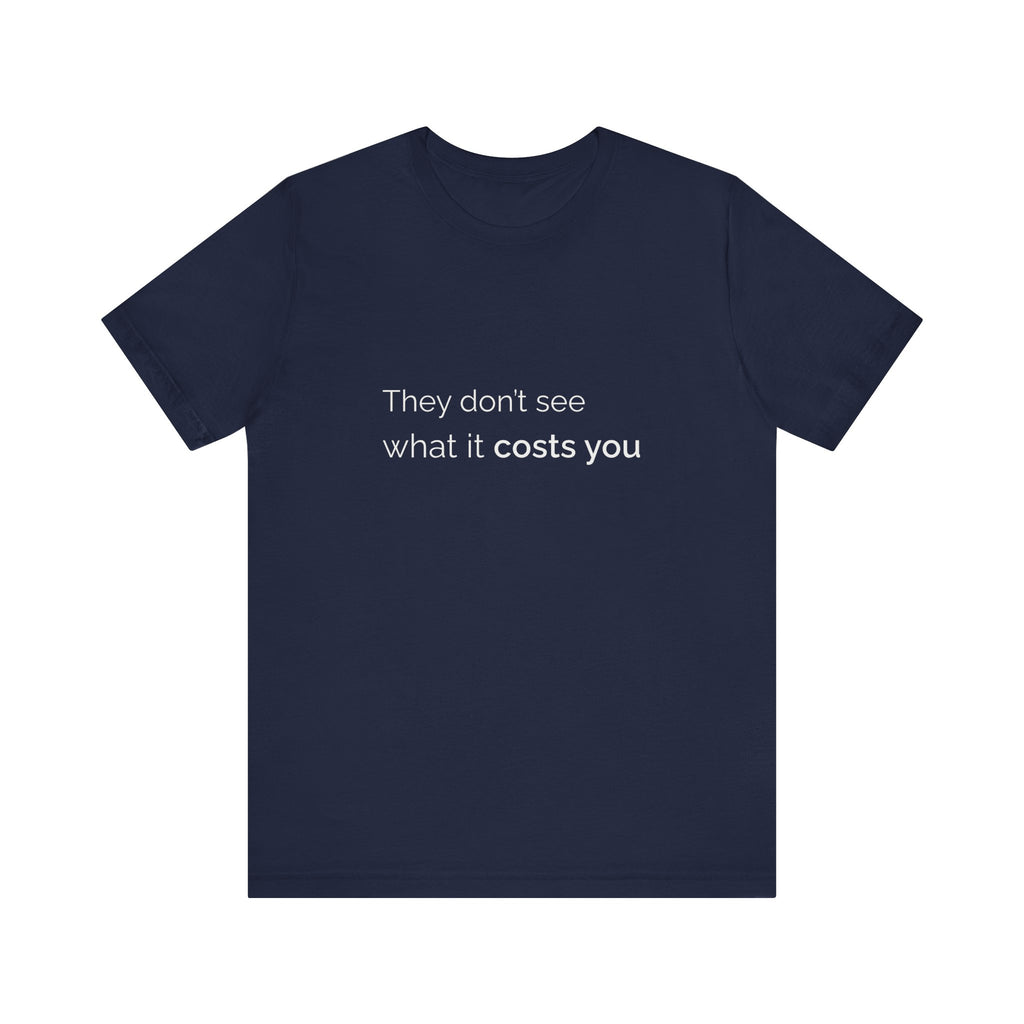 They Don't See What It Costs Tee