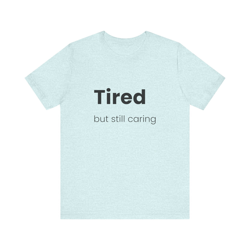 Tired But Still Caring Tee