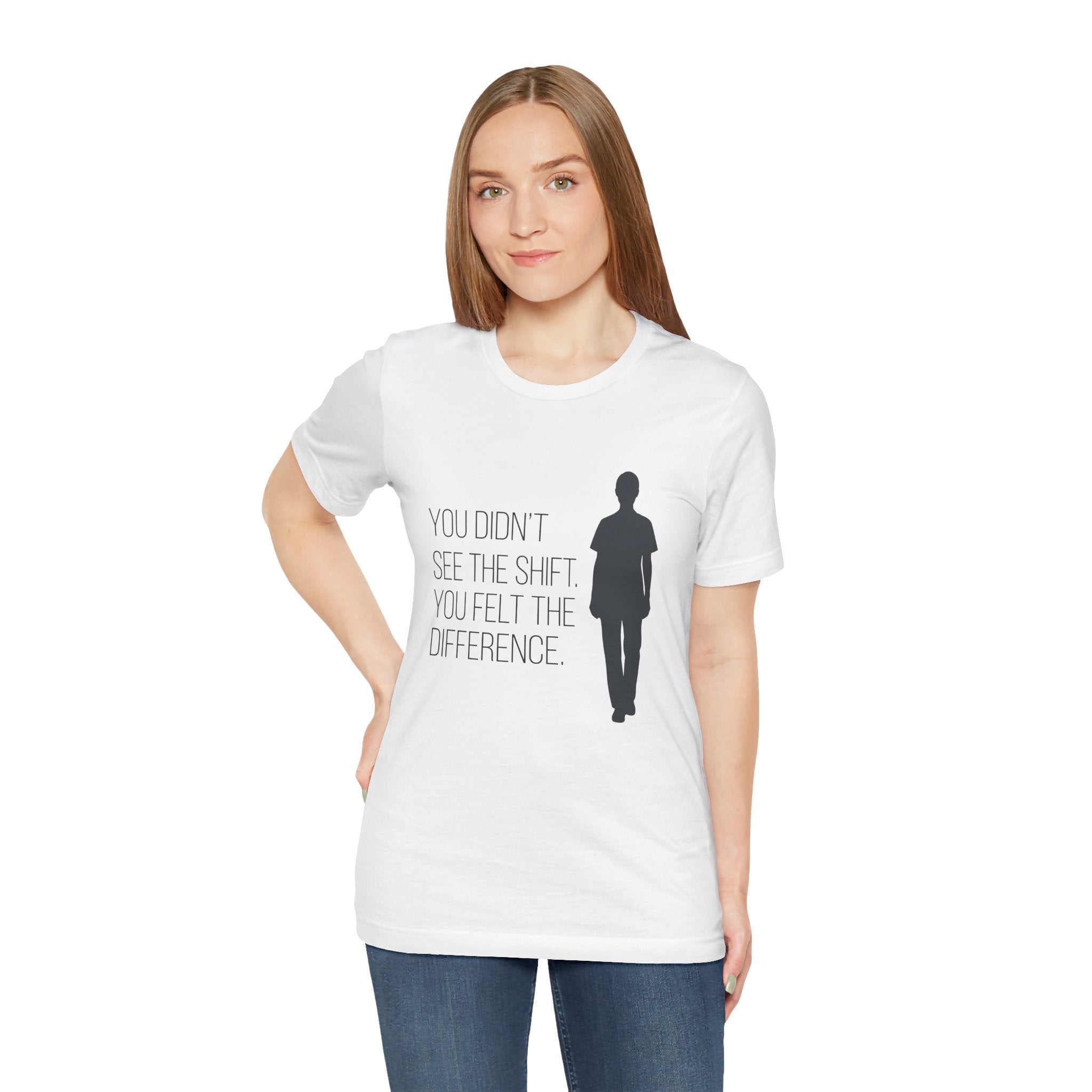 You Didn't See the Shift. You Felt the Difference. | Nurse T-Shirt