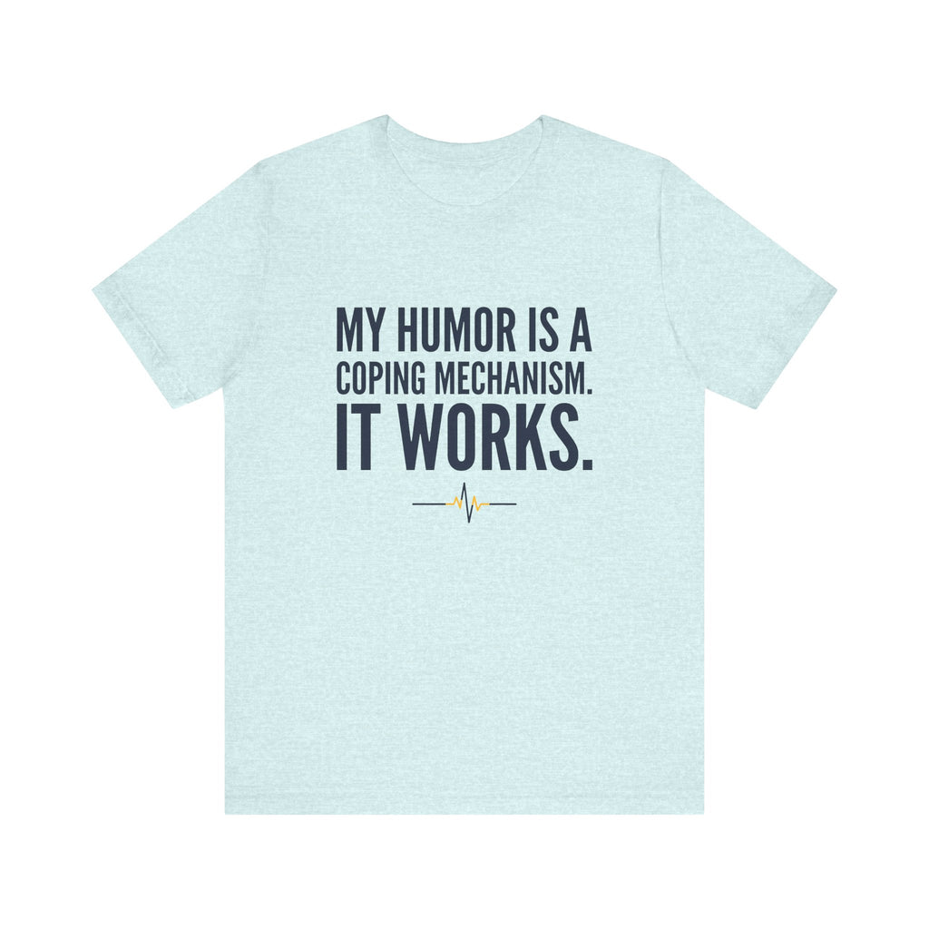 My Humor Is a Coping Mechanism. It Works. | Nurse T-Shirt