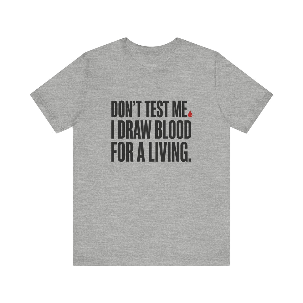 Don't Test Me. I Draw Blood for a Living | Nurse T-Shirt