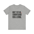 Don't Test Me. I Draw Blood for a Living | Nurse T-Shirt