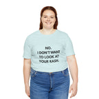 No I Don't Want To Look At Your Rash Tee