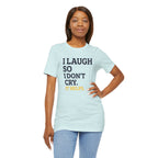 I Laugh So I Don't Cry. It Helps.